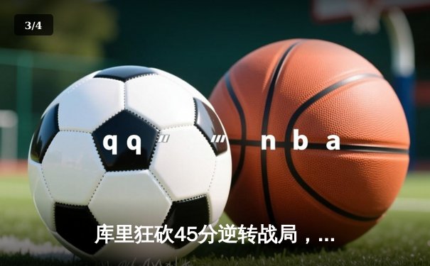 库里狂砍45分逆转战局，勇士加时险胜凯尔特人 - 3