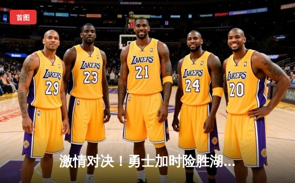 激情对决！勇士加时险胜湖人，库里狂砍47分创赛季新高