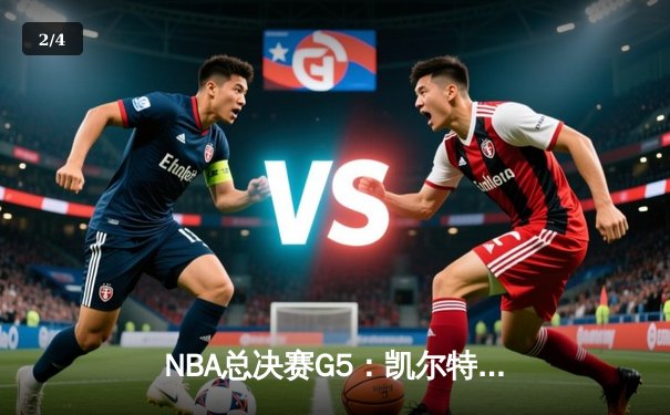 NBA总决赛G5：凯尔特人逆转独行侠，塔图姆狂砍40分率队夺冠在望 - 2