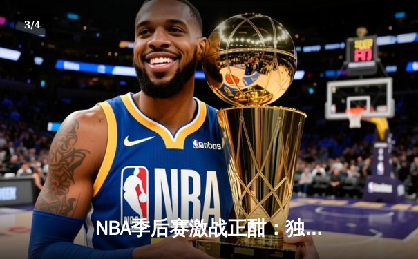 NBA季后赛激战正酣：独行侠加时险胜雷霆，东契奇三双率队夺赛点 - 3