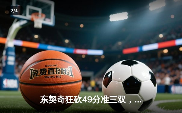 东契奇狂砍49分准三双，独行侠逆转篮网豪取六连胜 - 2