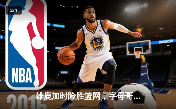 雄鹿加时险胜篮网，字母哥44分14篮板制霸内线，利拉德关键时刻定乾坤 - 2