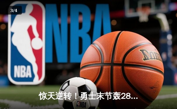 惊天逆转！勇士末节轰28-2攻击波 库里42分导演客场大翻盘 - 3