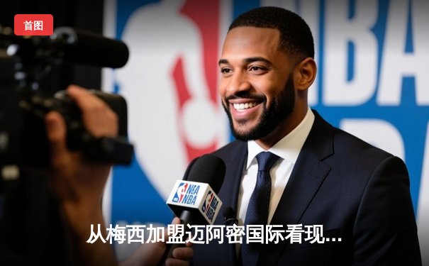 从梅西加盟迈阿密国际看现代体育的资本逻辑与商业变革