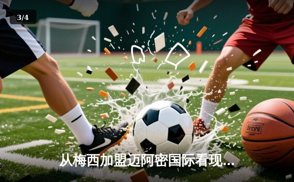 从梅西加盟迈阿密国际看现代体育的资本逻辑与商业变革 - 3